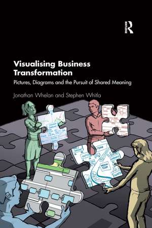 Visualising Business Transformation: Pictures, Diagrams and the Pursuit of Shared Meaning de Jonathan. Whelan