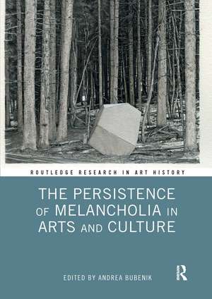 The Persistence of Melancholia in Arts and Culture de Andrea Bubenik