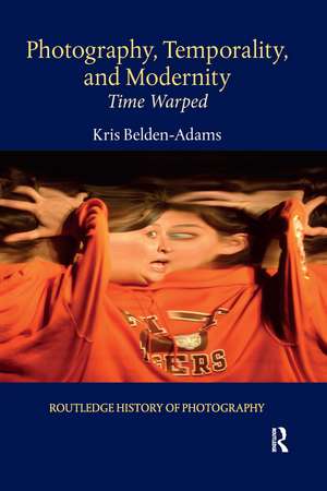 Photography, Temporality, and Modernity: Time Warped de Kris Belden-Adams