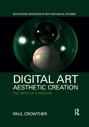 Digital Art, Aesthetic Creation: The Birth of a Medium de Paul Crowther