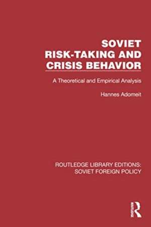 Soviet Risk-Taking and Crisis Behavior: A Theoretical and Empirical Analysis de Hannes Adomeit