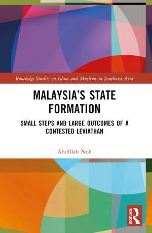 Malaysia’s State Formation: Small Steps and Large Outcomes of a Contested Leviathan de Abdillah Noh