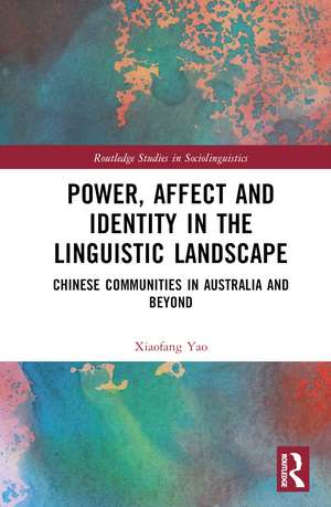 Power, Affect, and Identity in the Linguistic Landscape: Chinese Communities in Australia and Beyond de Xiaofang Yao