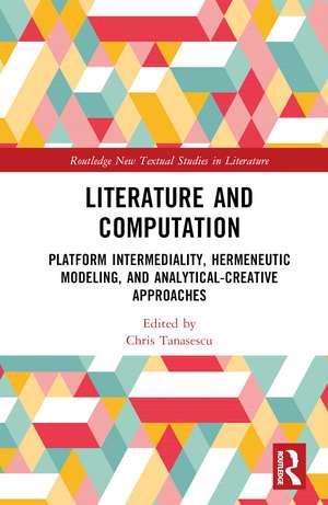 Literature and Computation: Platform Intermediality, Hermeneutic Modeling, and Analytical-Creative Approaches de Chris Tanasescu