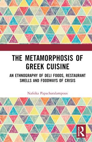 The Metamorphosis of Greek Cuisine: An Ethnography of Deli Foods, Restaurant Smells and Foodways of Crisis de Nafsika Papacharalampous