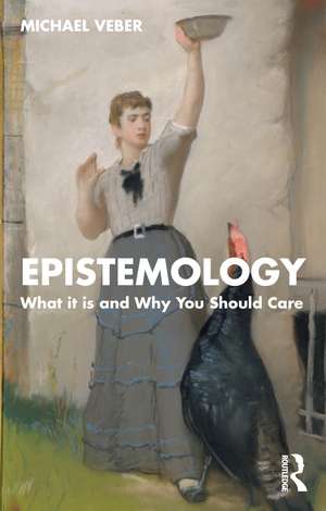 Epistemology: What it is and Why You Should Care de Michael Veber