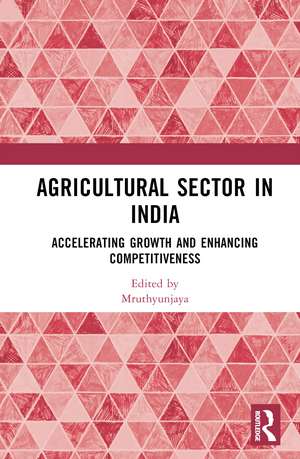 Agricultural Sector in India: Accelerating Growth and Enhancing Competitiveness de Mruthyunjaya