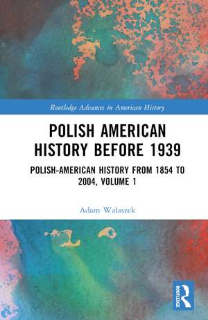 Polish American History before 1939: Polish-American History from 1854 to 2004, Volume 1 de Adam Walaszek