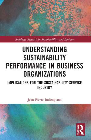 Understanding Sustainability Performance in Business Organizations: Implications for the Sustainability Service Industry de Jean-Pierre Imbrogiano