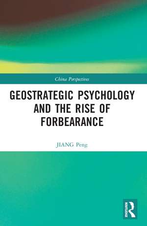 Geostrategic Psychology and the Rise of Forbearance de JIANG Peng