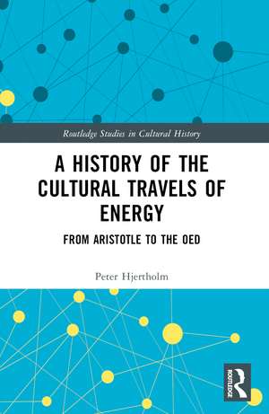 A History of the Cultural Travels of Energy: From Aristotle to the OED de Peter Hjertholm