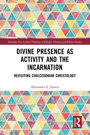 Divine Presence as Activity and the Incarnation: Revisiting Chalcedonian Christology de Alexander S. Jensen