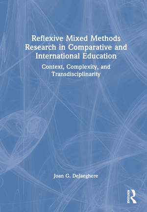 Reflexive Mixed Methods Research in Comparative and International Education: Context, Complexity, and Transdisciplinarity de Joan G. DeJaeghere