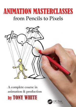 Animation Masterclasses: From Pencils to Pixels: A Complete Course in Animation & Production de Tony White