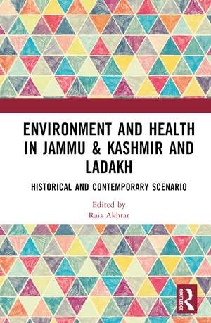 Environment and Health in Jammu & Kashmir and Ladakh: Historical and Contemporary Scenario de Rais Akhtar