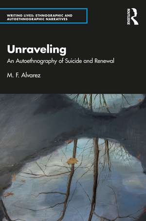 Unraveling: An Autoethnography of Suicide and Renewal de M. F. Alvarez