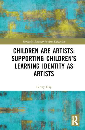 Children are Artists: Supporting Children’s Learning Identity as Artists de Penny Hay