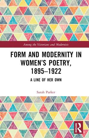 Form and Modernity in Women’s Poetry, 1895–1922: A Line of Her Own de Sarah Parker