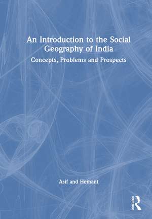 An Introduction to the Social Geography of India: Concepts, Problems and Prospects de Asif Ali