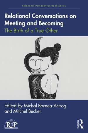 Relational Conversations on Meeting and Becoming: The Birth of a True Other de Michal Barnea-Astrog