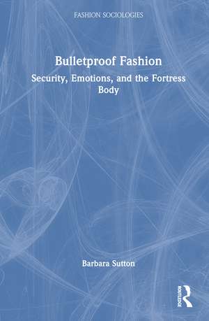 Bulletproof Fashion: Security, Emotions, and the Fortress Body de Barbara Sutton