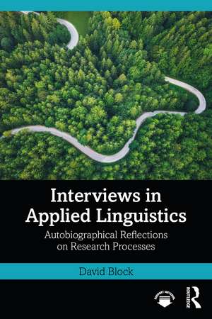 Interviews in Applied Linguistics: Autobiographical Reflections on Research Processes de David Block