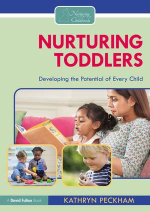 Nurturing Toddlers: Developing the Potential of Every Child de Kathryn Peckham