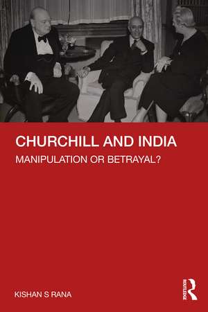 Churchill and India: Manipulation or Betrayal? de Kishan S Rana