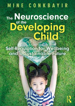 The Neuroscience of the Developing Child: Self-Regulation for Wellbeing and a Sustainable Future de Mine Conkbayir