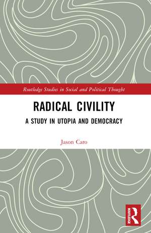 Radical Civility: A Study in Utopia and Democracy de Jason Caro