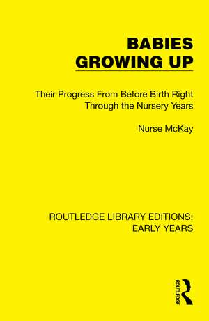 Babies Growing Up: Their Progress From Before Birth Right Through the Nursery Years de Nurse McKay