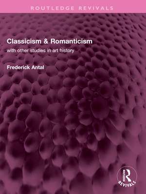 Classicism & Romanticism: with other studies in art history de Frederick Antal