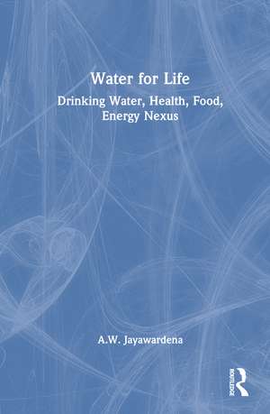 Water for Life: Drinking Water, Health, Food, Energy Nexus de A.W. Jayawardena