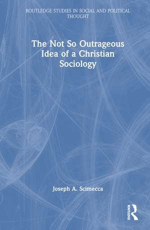 The Not So Outrageous Idea of a Christian Sociology de Joseph A. Scimecca