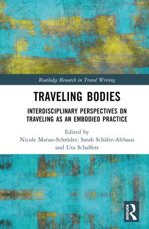 Traveling Bodies: Interdisciplinary Perspectives on Traveling as an Embodied Practice de Nicole Maruo-Schröder