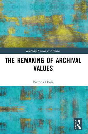 The Remaking of Archival Values de Victoria Hoyle