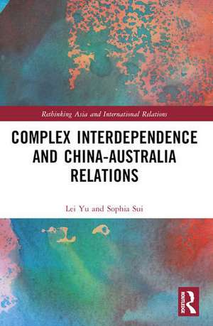 Complex Interdependence and China-Australia Relations de Lei Yu