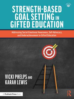 Strength-Based Goal Setting in Gifted Education: Addressing Social-Emotional Awareness, Self-Advocacy, and Underachievement in Gifted Education de Vicki Phelps