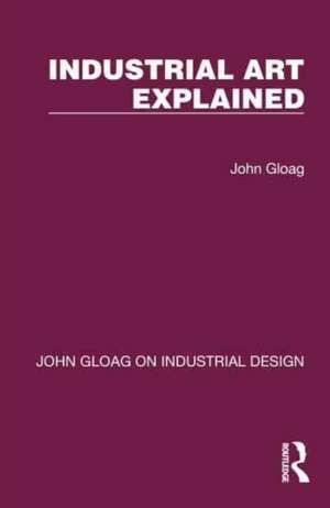 Industrial Art Explained de John Gloag