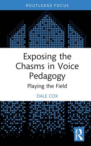 Exposing the Chasms in Voice Pedagogy: Playing the Field de Dale Cox