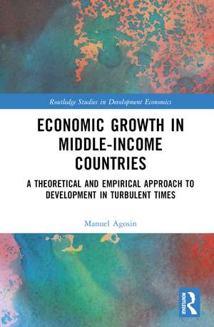 Economic Growth in Middle-Income Countries: A Theoretical and Empirical Approach to Development in Turbulent Times de Manuel Agosin