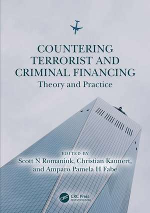 Countering Terrorist and Criminal Financing: Theory and Practice de Scott N Romaniuk