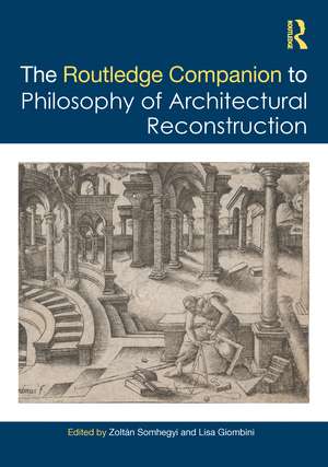 The Routledge Companion to the Philosophy of Architectural Reconstruction de Zoltán Somhegyi