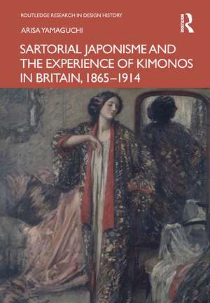 Sartorial Japonisme and the Experience of Kimonos in Britain, 1865-1914 de Arisa Yamaguchi