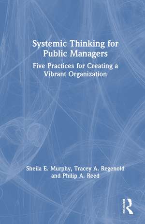 Systemic Thinking for Public Managers: Five Practices for Creating a Vibrant Organization de Sheila Murphy
