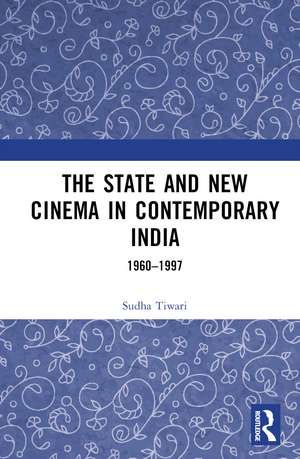 The State and New Cinema in Contemporary India: 1960–1997 de Sudha Tiwari