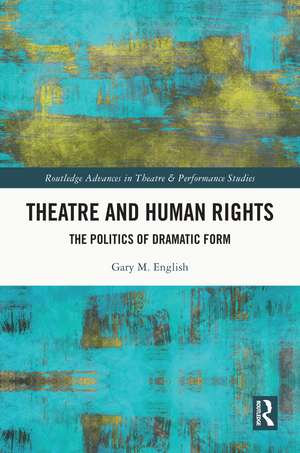 Theatre and Human Rights: The Politics of Dramatic Form de Gary M. English