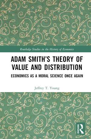 Adam Smith’s Theory of Value and Distribution: Economics as a Moral Science Once Again de Jeffrey T. Young