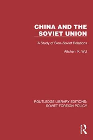 China and the Soviet Union: A Study of Sino–Soviet Relations de Aitchen K. Wu