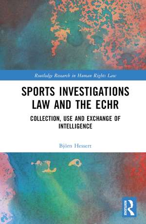 Sports Investigations Law and the ECHR: Collection, Use and Exchange of Intelligence de Björn Hessert